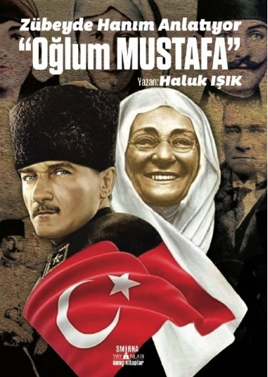 ZÜBEYDE HANIM ANLATIYOR “OĞLUM MUSTAFA”